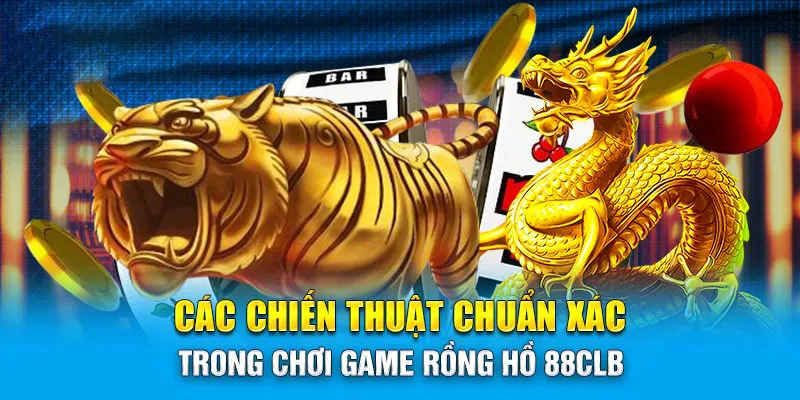 Chiến thuật đánh rồng hổ 88clb tuyệt đỉnh